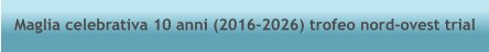 Maglia celebrativa 10 anni (2016-2026) trofeo nord-ovest trial